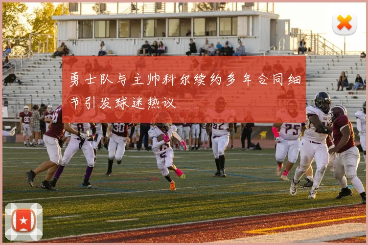 勇士队与主帅科尔续约多年合同细节引发球迷热议